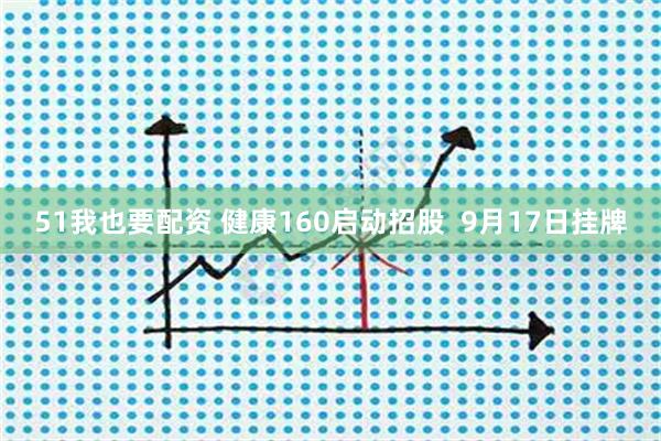 51我也要配资 健康160启动招股  9月17日挂牌